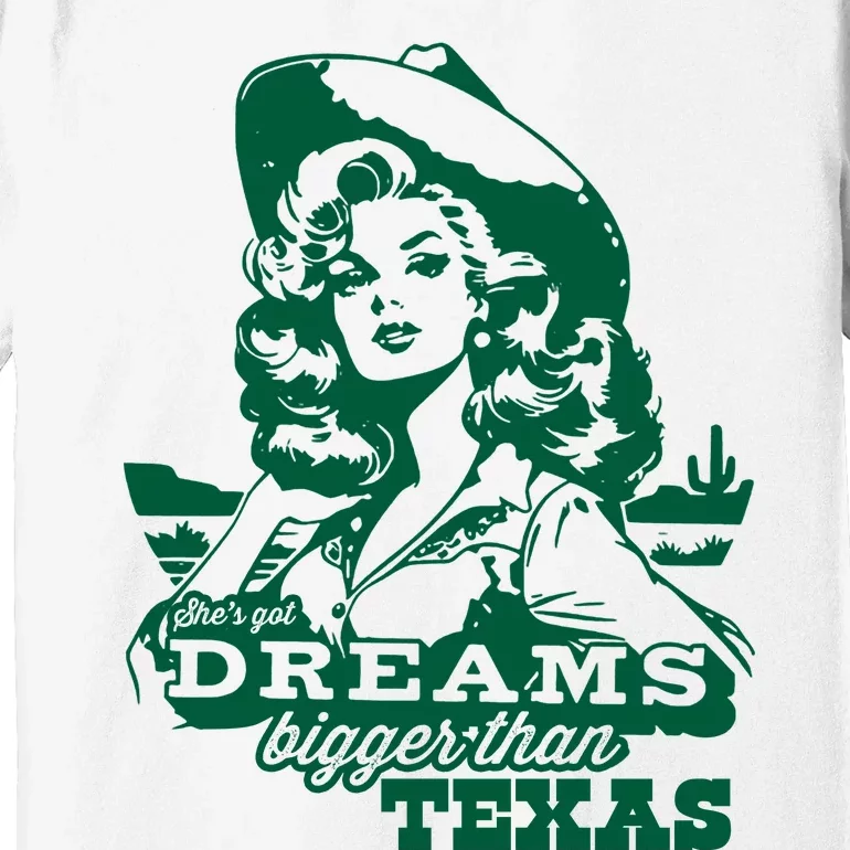 Shes Got Dreams Bigger Than Texas Country Cowgirl Premium T-Shirt