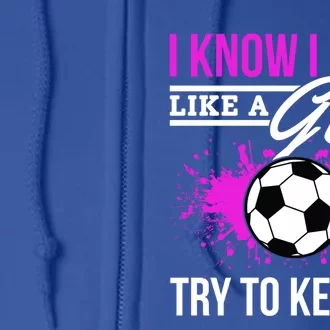 Soccer Game Day I Know I Play Like A Try To Keep Up Gift Full Zip Hoodie