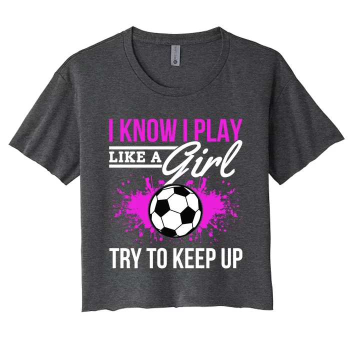 Soccer Game Day I Know I Play Like A Try To Keep Up Gift Women's Crop Top Tee