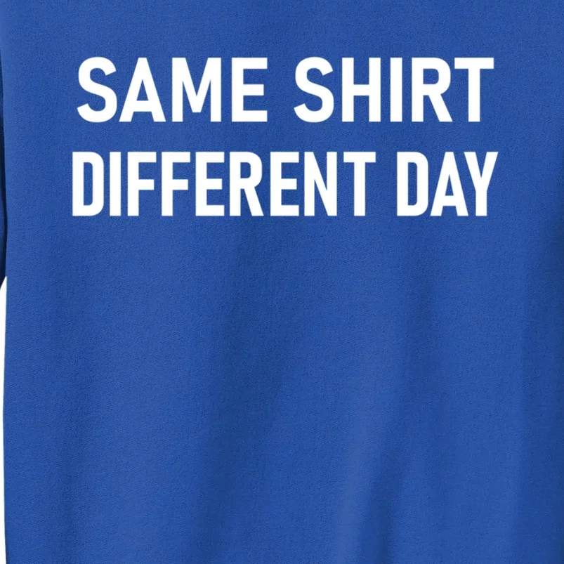 Same Gift Different Day Funny Joke Sarcastic Family Cool Gift Tall Sweatshirt