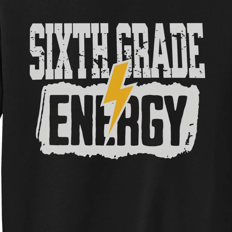 Sixth Grade Energy Sixth Grade Back To School Tall Sweatshirt