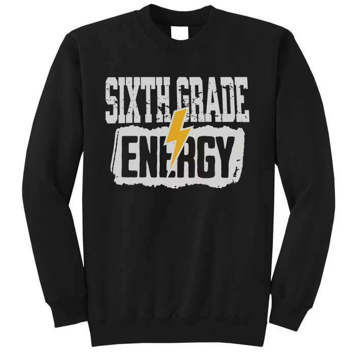 Sixth Grade Energy Sixth Grade Back To School Tall Sweatshirt