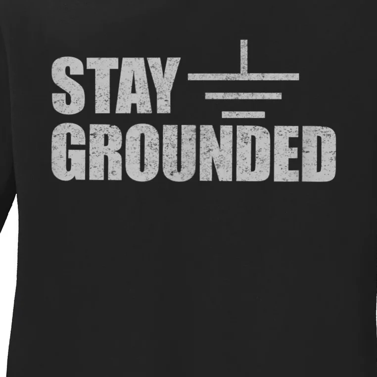 Stay Grounded Electrical Engineering Joke Ladies Long Sleeve Shirt