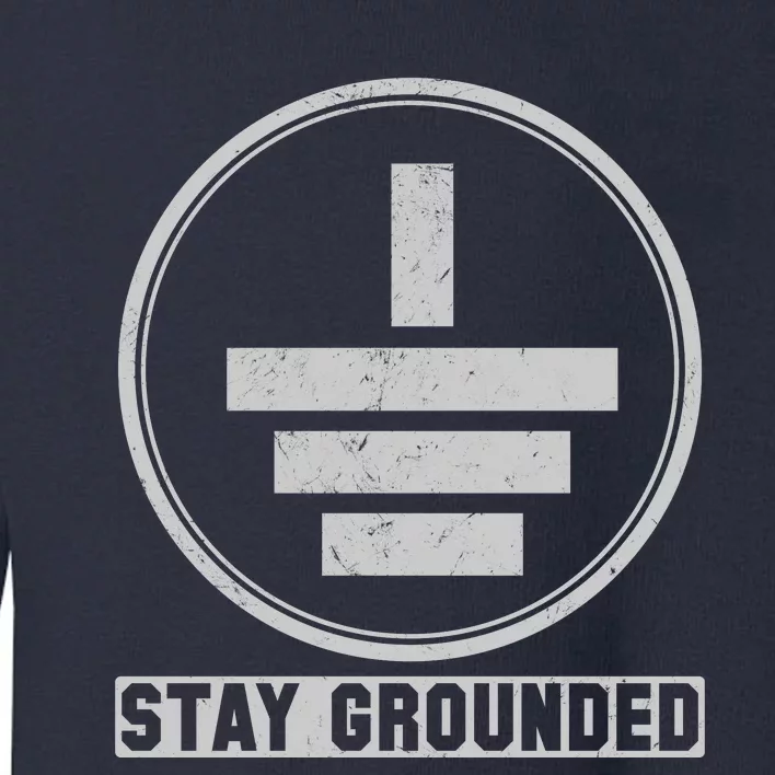 Stay Grounded Electrician Funny Toddler Sweatshirt