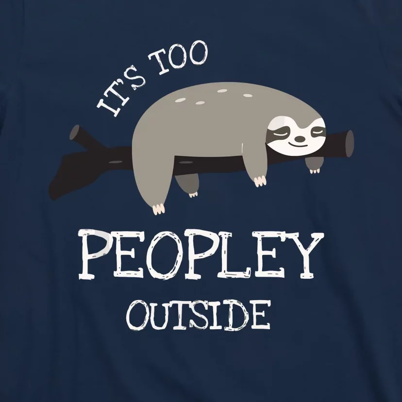 Sloth Gifts For Introverts It's Too Peopley Outside T-Shirt