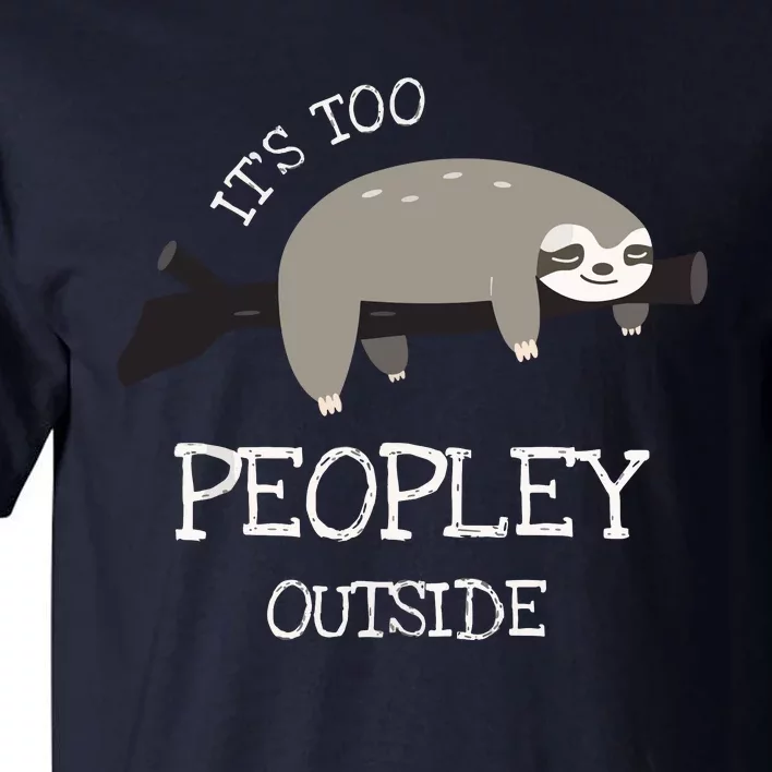 Sloth Gifts For Introverts It's Too Peopley Outside Tall T-Shirt