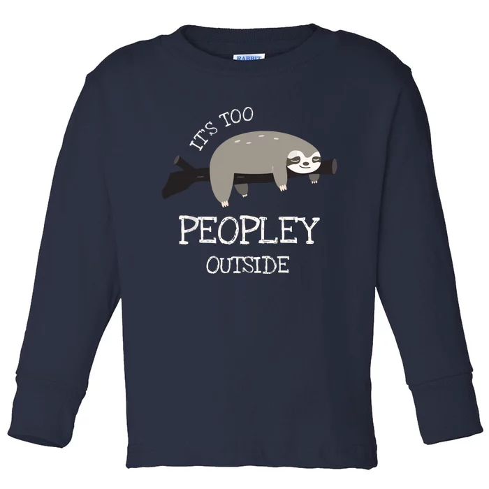 Sloth Gifts For Introverts It's Too Peopley Outside Toddler Long Sleeve Shirt