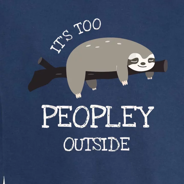 Sloth Gifts For Introverts It's Too Peopley Outside Garment-Dyed Sweatshirt