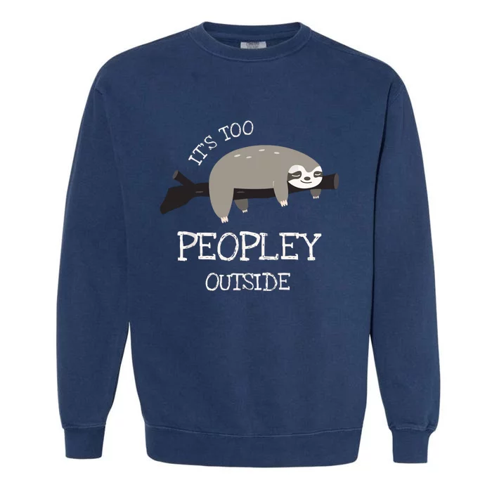 Sloth Gifts For Introverts It's Too Peopley Outside Garment-Dyed Sweatshirt