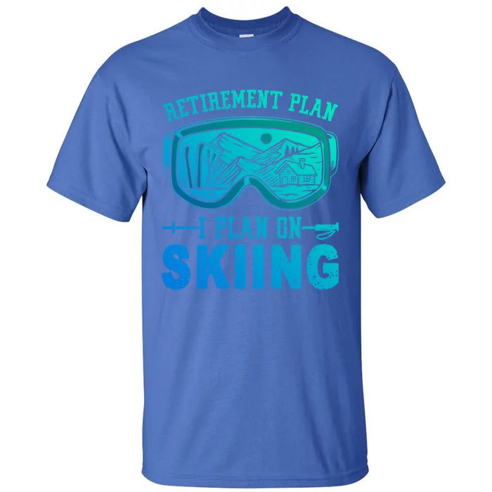 Ski Gift For Retired Retiret Plan I Plan On Skiing Gift Tall T-Shirt