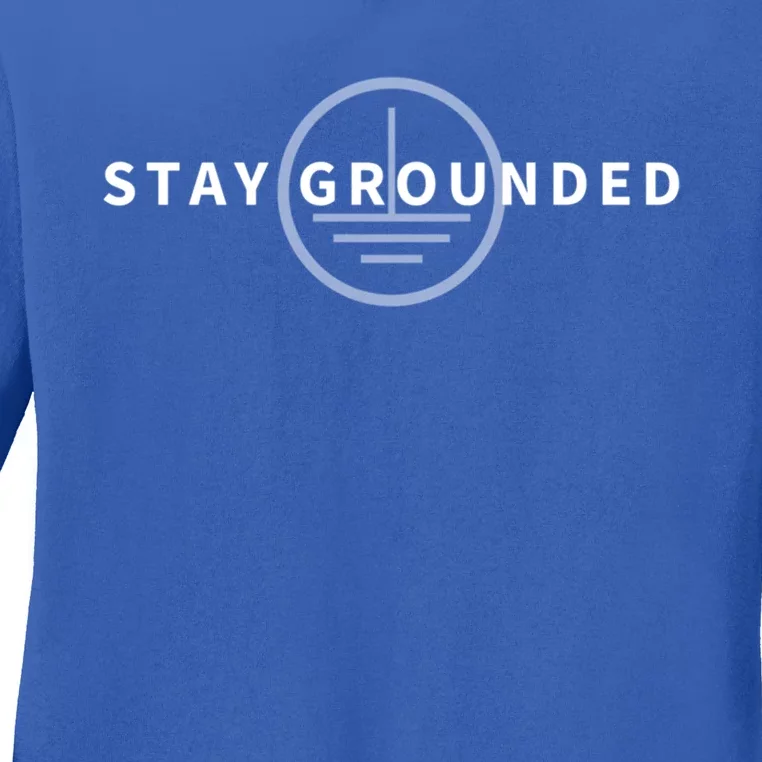 Stay Grounded Funny Electrician Gift Funny Gift Ladies Long Sleeve Shirt