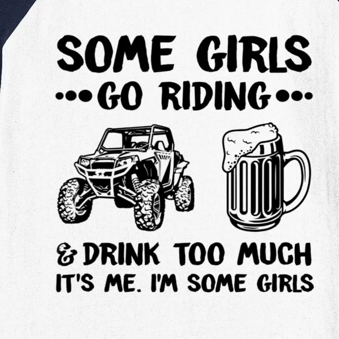 Some Girls Go Riding And Drink Too Much UTV SxS 4 Wheeler Baseball Sleeve Shirt