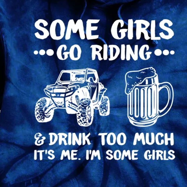 Some Girls Go Riding And Drink Too Much UTV SxS 4 Wheeler Tie Dye Hoodie