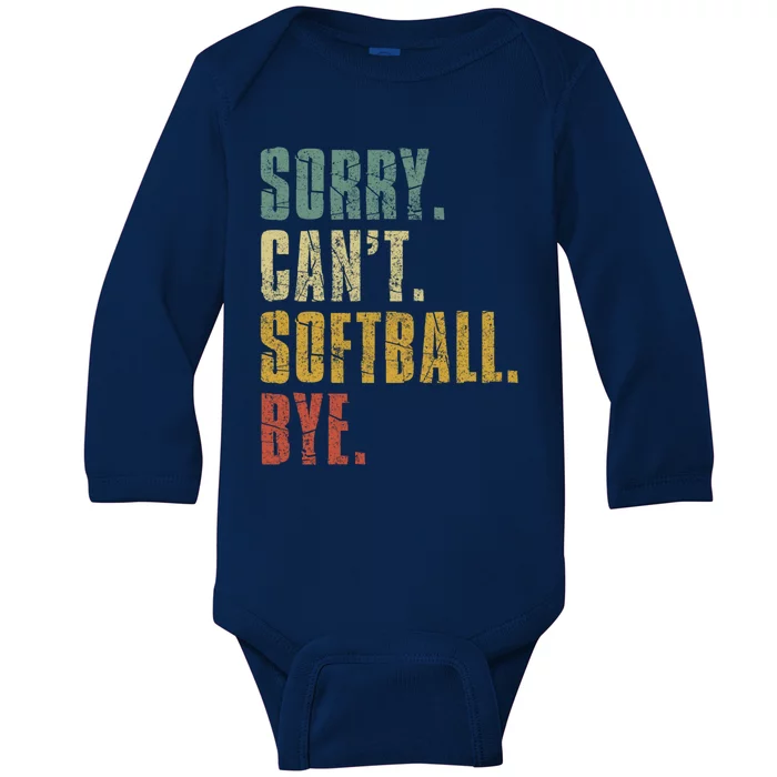 Softball Great Gift For N Sorry Cant Softball Bye Funny Gift Baby Long Sleeve Bodysuit