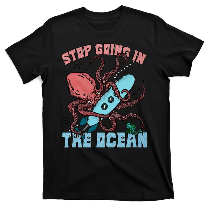 Stop Going In The Ocean T-Shirt