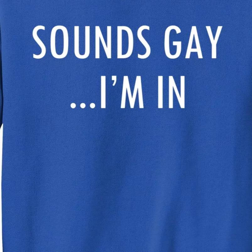 Sounds Gay Im In Minimalistic Homosexual Lgbtq Gay Pride Funny Gift Sweatshirt