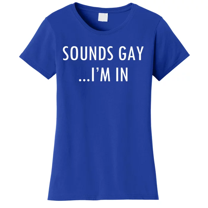 Sounds Gay Im In Minimalistic Homosexual Lgbtq Gay Pride Funny Gift Women's T-Shirt