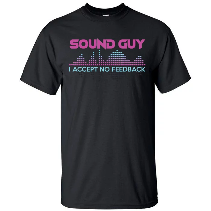 Sound Guy I Accept No Feedback For Audio And Sound Engineers Tall T-Shirt