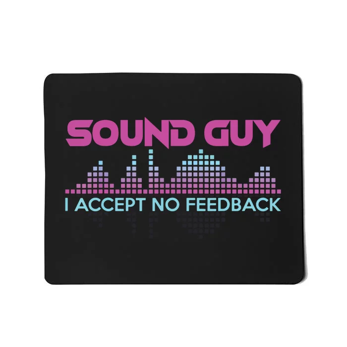 Sound Guy I Accept No Feedback For Audio And Sound Engineers Mousepad