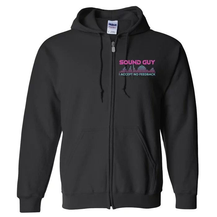 Sound Guy I Accept No Feedback For Audio And Sound Engineers Full Zip Hoodie