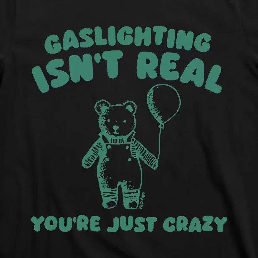 Sillycity Gaslighting IsnT Real YouRe Just Crazy Bear T-Shirt