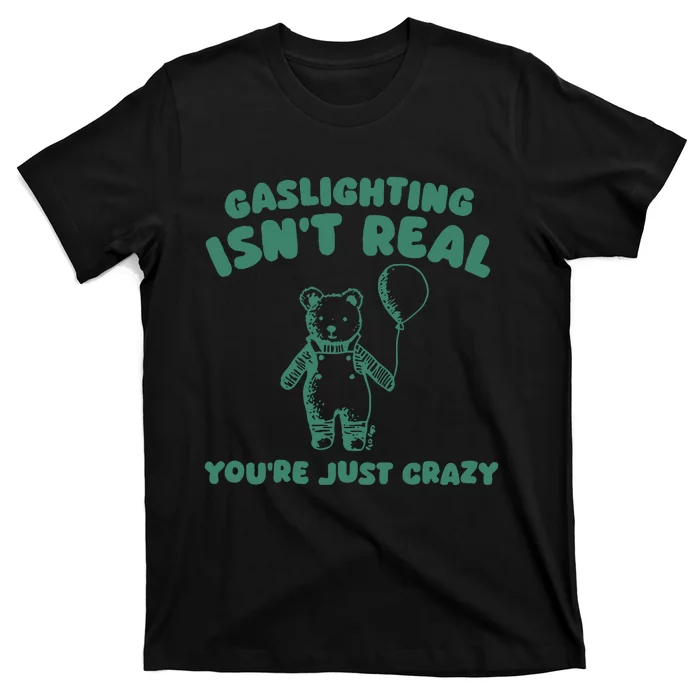 Sillycity Gaslighting IsnT Real YouRe Just Crazy Bear T-Shirt