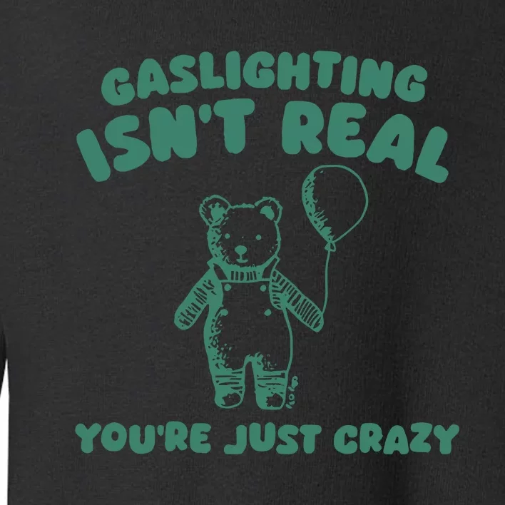 Sillycity Gaslighting IsnT Real YouRe Just Crazy Bear Toddler Sweatshirt