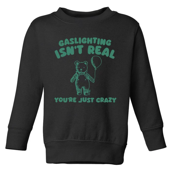 Sillycity Gaslighting IsnT Real YouRe Just Crazy Bear Toddler Sweatshirt