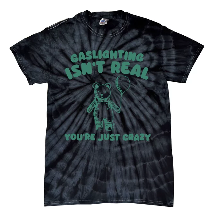 Sillycity Gaslighting IsnT Real YouRe Just Crazy Bear Tie-Dye T-Shirt