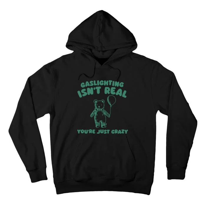 Sillycity Gaslighting IsnT Real YouRe Just Crazy Bear Tall Hoodie