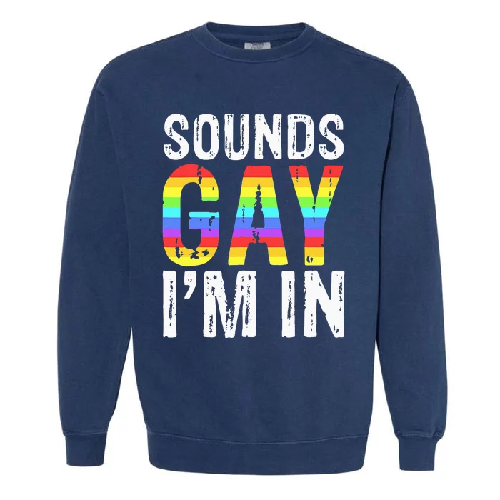 Sounds Gay I'm In LGBT Pride Gifts for mother's day Garment-Dyed Sweatshirt