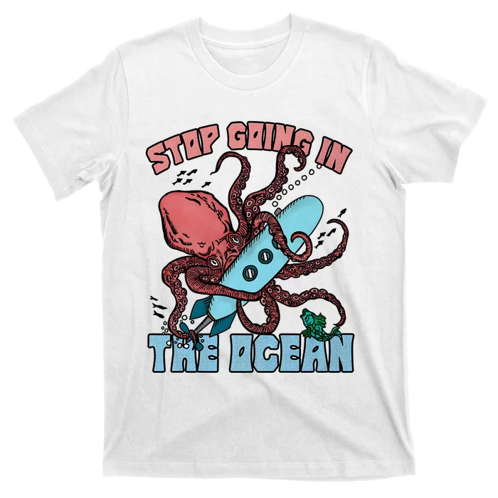 Stop Going In The Ocean T-Shirt