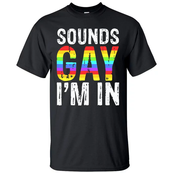 Sounds Gay I'm In LGBT Pride Gifts Tall T-Shirt