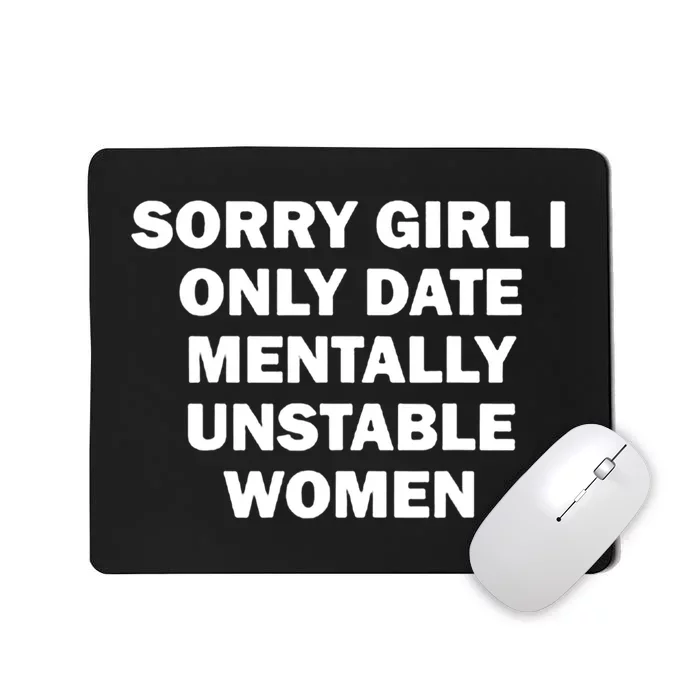 Sorry Girl I Only Date Mentally Unstable Wom.En Mousepad