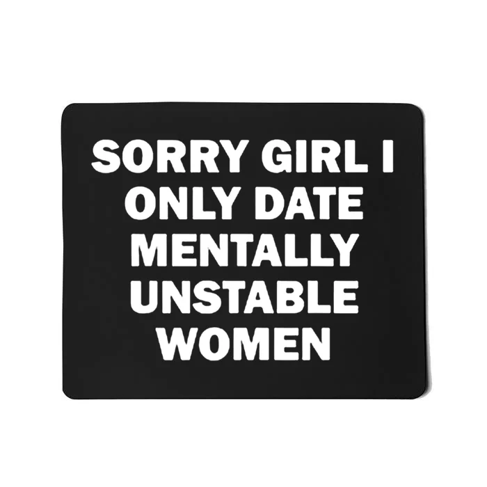 Sorry Girl I Only Date Mentally Unstable Wom.En Mousepad