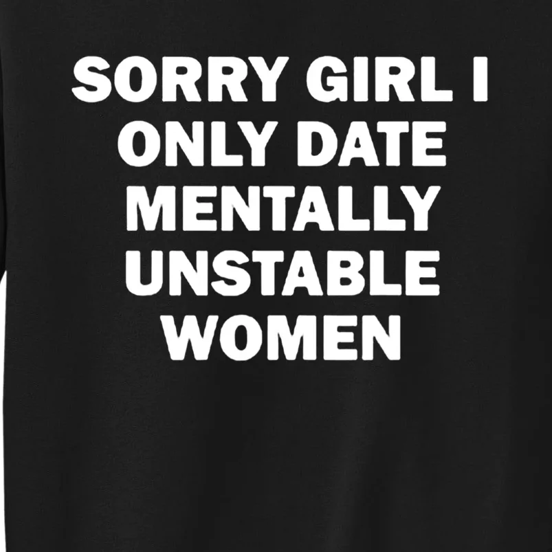 Sorry Girl I Only Date Mentally Unstable Wom.En Tall Sweatshirt