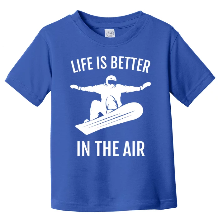 Snowboarding Gift Life Is Better In The Air Cute Gift Toddler T-Shirt