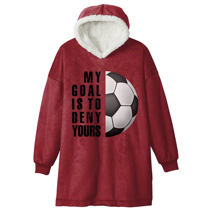 Soccer Goalie My Goal Is To Deny Yours Awesome Soccer Hooded Wearable Blanket