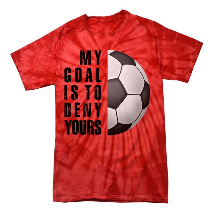 Soccer Goalie My Goal Is To Deny Yours Awesome Soccer Tie-Dye T-Shirt