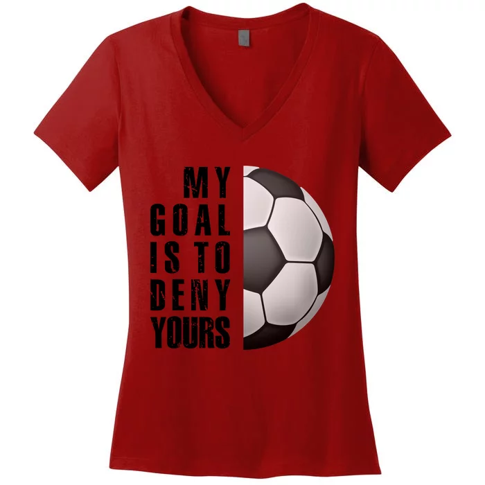 Soccer Goalie My Goal Is To Deny Yours Awesome Soccer Women's V-Neck T-Shirt