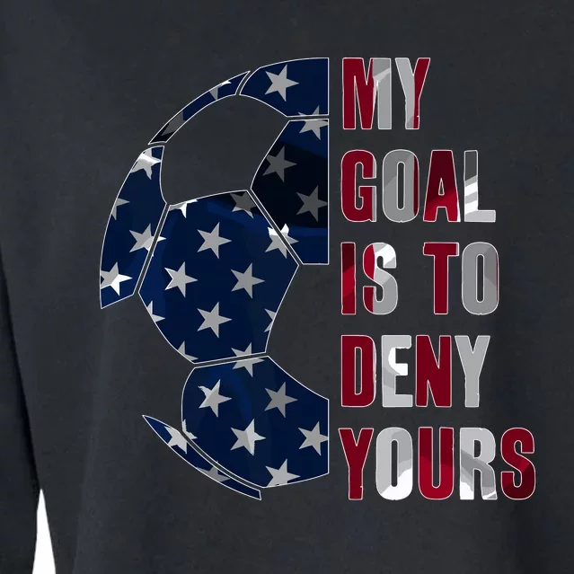 Soccer Goalie My Goal Is To Deny Yours Soccer Goalkeeper Cropped Pullover Crew