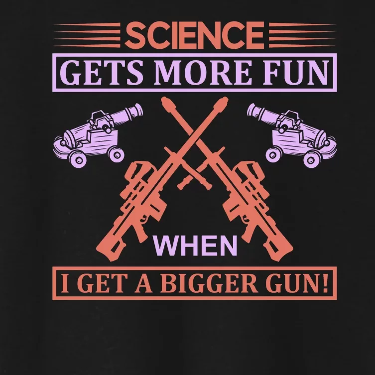 Science Gets More Fun When I Get A Bigger Gun Women's Crop Top Tee