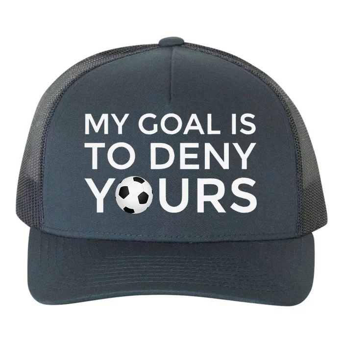 Soccer Gift My Goal Is To Deny Yours Yupoong Adult 5-Panel Trucker Hat