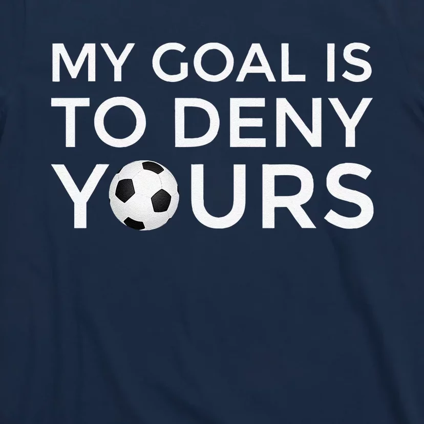 Soccer Gift My Goal Is To Deny Yours T-Shirt