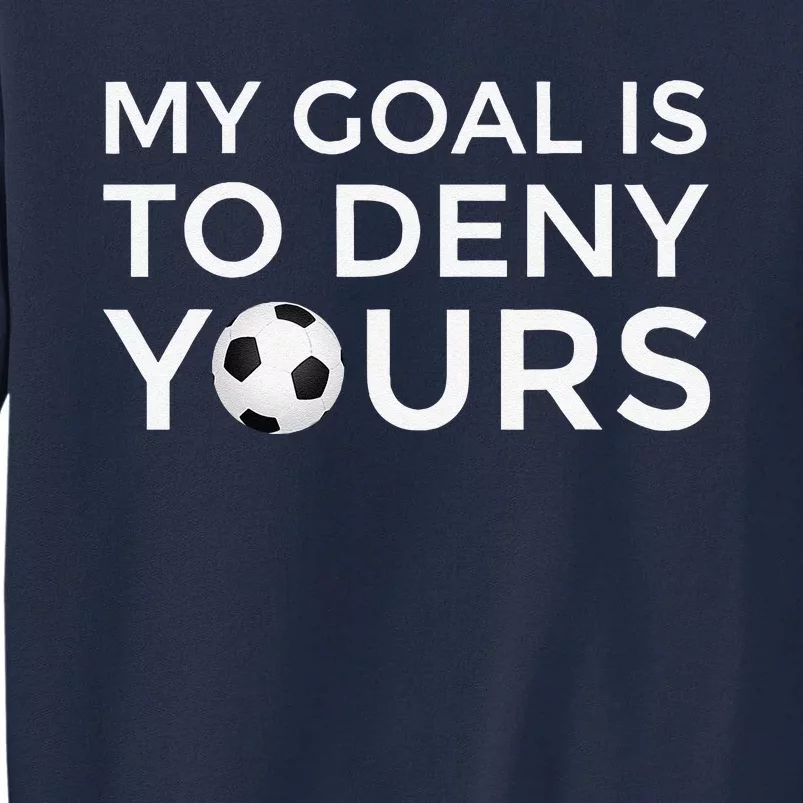 Soccer Gift My Goal Is To Deny Yours Tall Sweatshirt