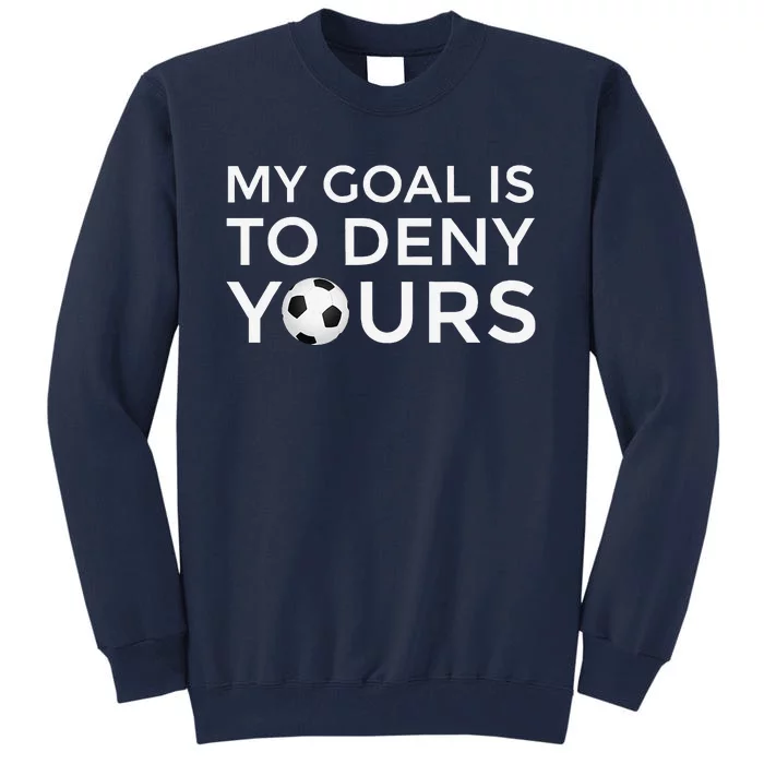 Soccer Gift My Goal Is To Deny Yours Tall Sweatshirt