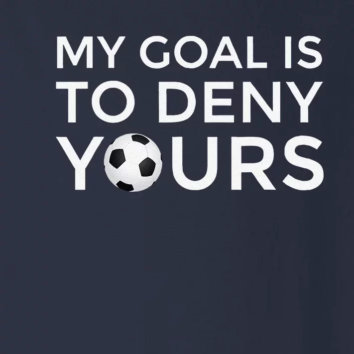 Soccer Gift My Goal Is To Deny Yours Toddler Long Sleeve Shirt