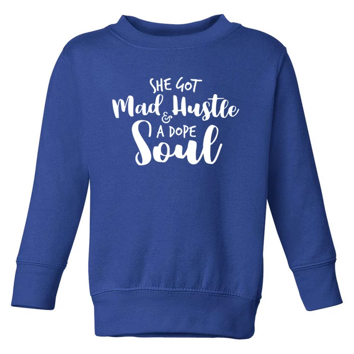 She Got Mad Hustle And A Dope Soul Inspirational Gift Toddler Sweatshirt