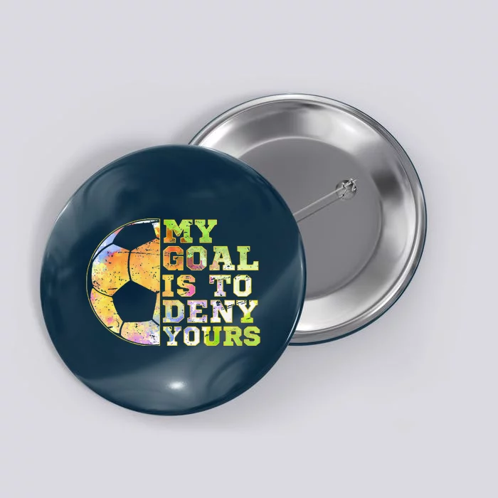 Soccer Goalies My Goal Is To Deny Yours Goalie Keeper Talk Button