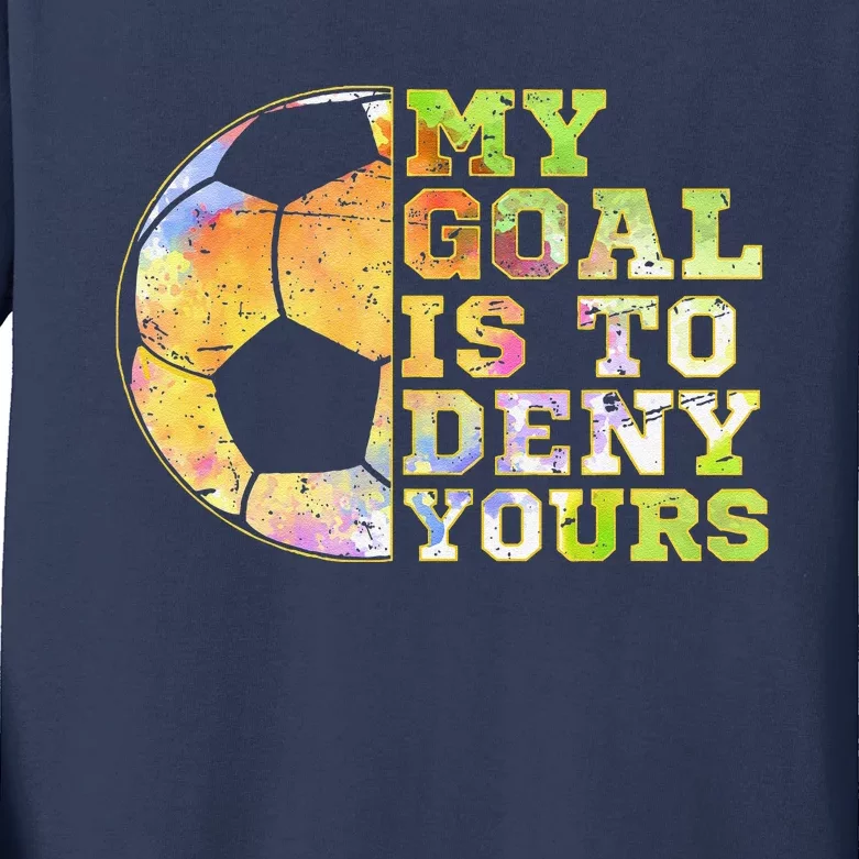 Soccer Goalies My Goal Is To Deny Yours Goalie Keeper Talk Kids Long Sleeve Shirt